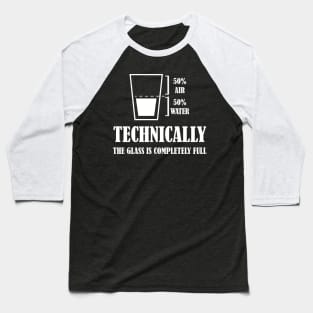 Funny Technically The Glass Is Completely Full Baseball T-Shirt